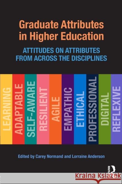 Graduate Attributes in Higher Education: Attitudes on Attributes from Across the Disciplines Anderson Lorraine Normand Carey 9781138678026