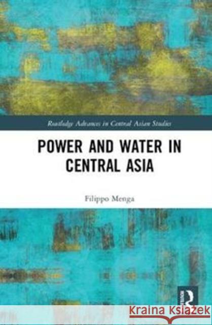 Power and Water in Central Asia Menga, Filippo (The University of Reading, UK) 9781138678033