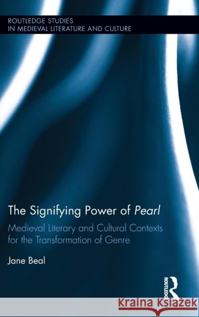 The Signifying Power of Pearl: Medieval Literary and Cultural Contexts for the Transformation of Genre Jane Beal 9781138678071 Routledge