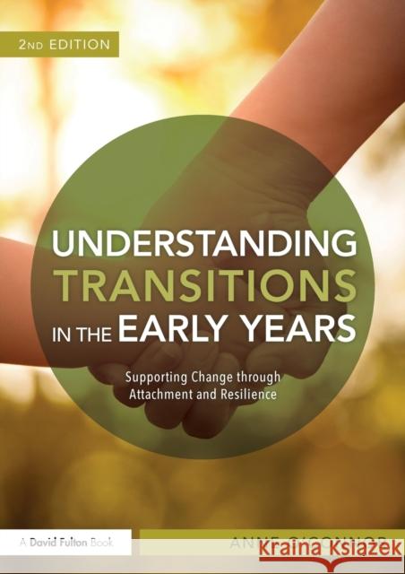 Understanding Transitions in the Early Years: Supporting Change through Attachment and Resilience O'Connor, Anne 9781138678149