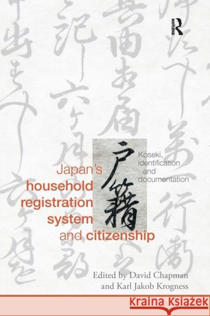 Japan's Household Registration System and Citizenship: Koseki, Identification and Documentation David Chapman Karl Jakob Krogness  9781138678194