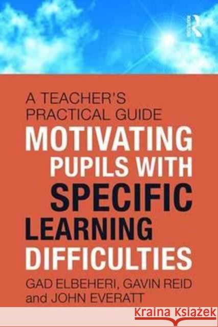 Motivating Children with Specific Learning Difficulties: A Teacher's Practical Guide Elbeheri, Gad 9781138678248 Routledge