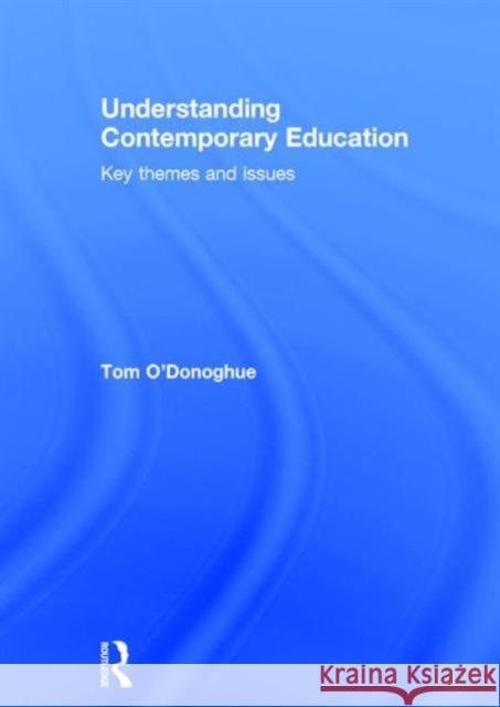 Understanding Contemporary Education: Key Themes and Issues Tom O'Donoghue 9781138678255 Routledge