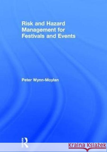 Risk and Hazard Management for Festivals and Events Peter Wynn-Moylan 9781138678385