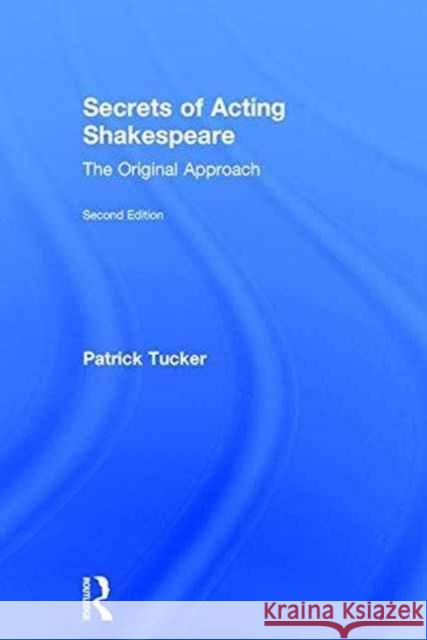 Secrets of Acting Shakespeare: The Original Approach Patrick Tucker 9781138678514