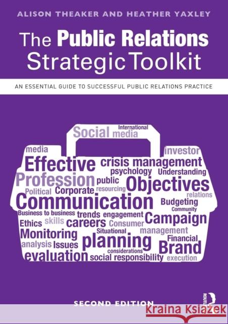 The Public Relations Strategic Toolkit: An Essential Guide to Successful Public Relations Practice Alison Theaker Heather Yaxley 9781138678675