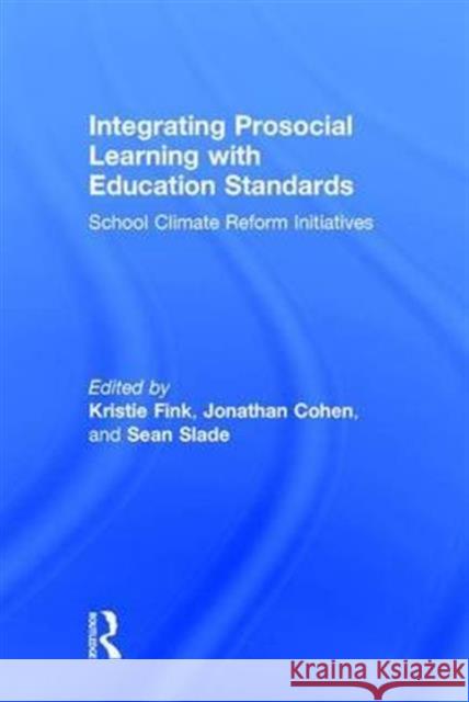Integrating Prosocial Learning with Education Standards: School Climate Reform Initiatives Sean Slade Jonathan Cohen Fink Kristie 9781138679139