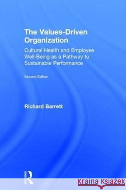 The Values-Driven Organization: Cultural Health and Employee Well-Being as a Pathway to Sustainable Performance Richard Barrett 9781138679153 Routledge