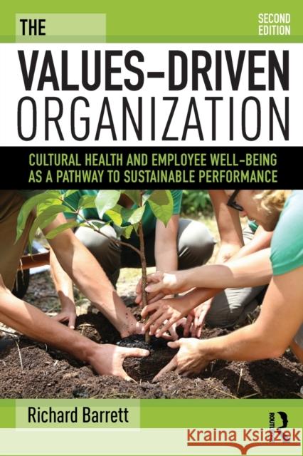 The Values-Driven Organization: Cultural Health and Employee Well-Being as a Pathway to Sustainable Performance Richard Barrett 9781138679160 Taylor & Francis Ltd