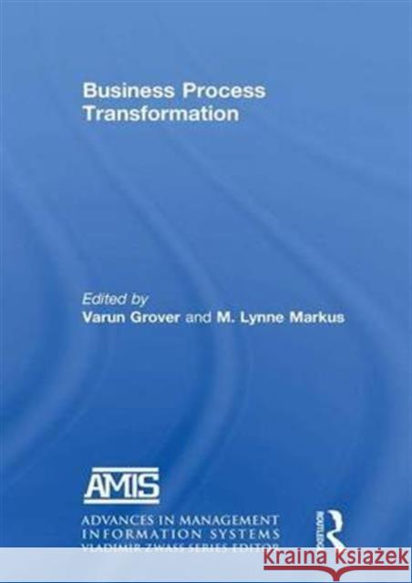 Business Process Transformation Varun Grover M. Lynne Markus 9781138679719