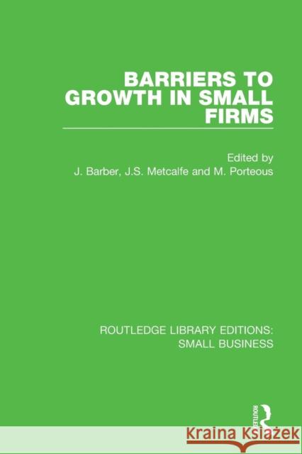 Barriers to Growth in Small Firms John Barber Stan Metcalfe Mike Porteous 9781138679900 Routledge