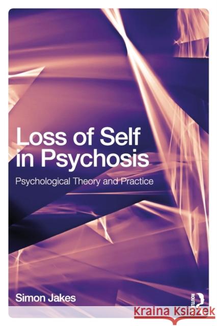 Loss of Self in Psychosis and CBT: Psychological Theory and Practice Simon Jakes 9781138680135 Routledge