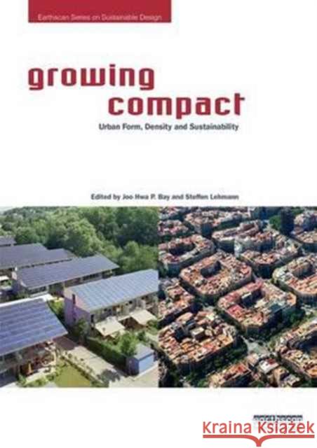 Growing Compact: Urban Form, Density and Sustainability Joo Hwa P. Bay Steffen Lehmann 9781138680401