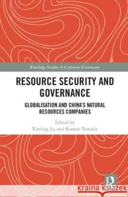 Resource Security and Governance: Globalisation and China's Natural Resources Companies Xinting Jia Roman Tomasic 9781138680555 Routledge