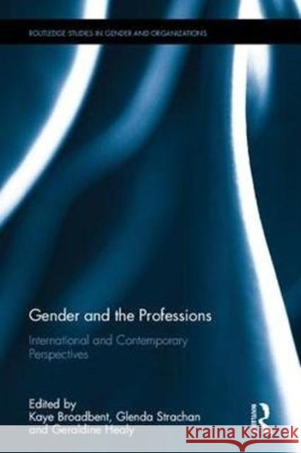 Gender and the Professions: International and Contemporary Perspectives Kaye Broadbent Glenda Strachan Geraldine Healy 9781138680579