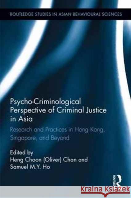 Psycho-Criminological Perspective of Criminal Justice in Asia: Research and Practices in Hong Kong, Singapore, and Beyond Heng Choon Chan Samuel M. y. Ho 9781138680654 Routledge