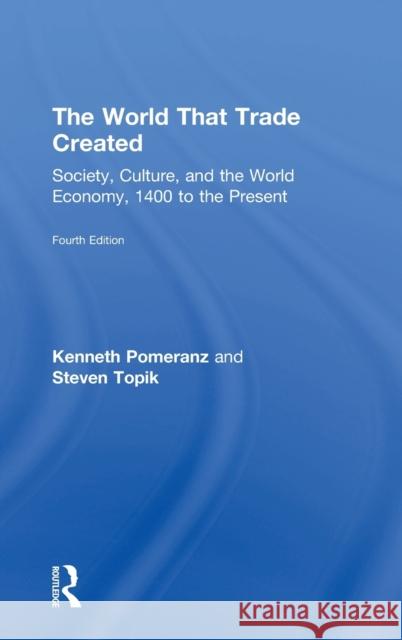 The World That Trade Created: Society, Culture, and the World Economy, 1400 to the Present Steven Topik Kenneth Pomeranz 9781138680739 Routledge