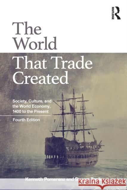 The World That Trade Created: Society, Culture, and the World Economy, 1400 to the Present Steven Topik Kenneth Pomeranz 9781138680746