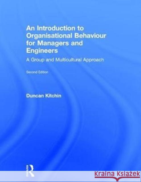 An Introduction to Organisational Behaviour for Managers and Engineers: A Group and Multicultural Approach Paul Duncan Kitchin 9781138680814