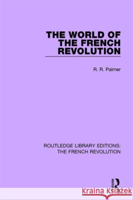 The World of the French Revolution Robert R. Palmer 9781138681088 Routledge