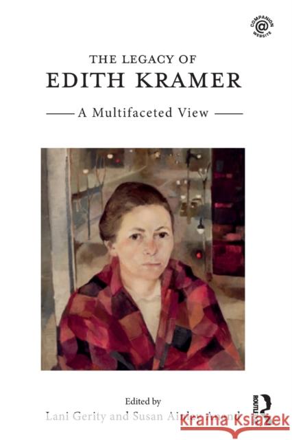 The Legacy of Edith Kramer: A Multifaceted View Lani Gerity Susan Ainlay Anand 9781138681248