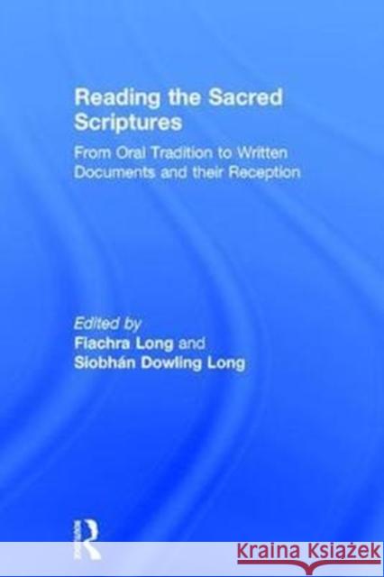 Reading the Sacred Scriptures: From Oral Tradition to Written Documents and Their Reception Fiachra Long Siobhan Dowling Long 9781138681293