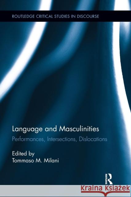 Language and Masculinities: Performances, Intersections, Dislocations Tommaso M. Milani 9781138681354 Routledge