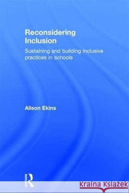 Reconsidering Inclusion: Sustaining and Building Inclusive Practices in Schools Alison Ekins 9781138681491 Routledge