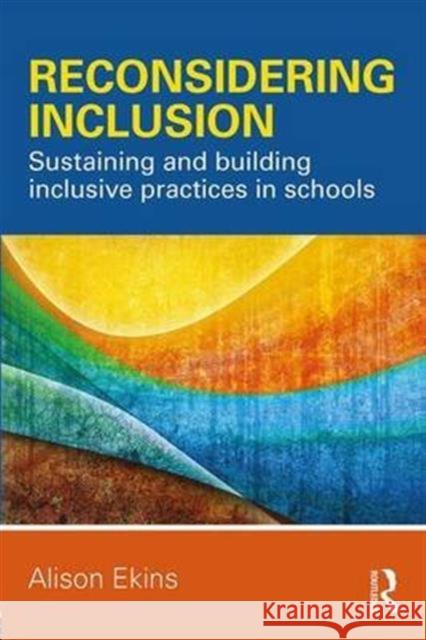 Reconsidering Inclusion: Sustaining and Building Inclusive Practices in Schools Alison Ekins 9781138681514 Routledge