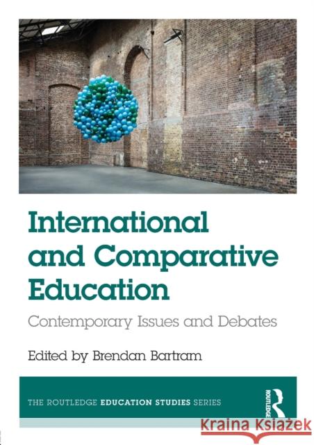 International and Comparative Education: Contemporary Issues and Debates Brendan Bartram 9781138681583 Routledge