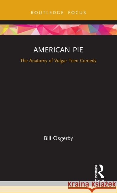 American Pie: The Anatomy of Vulgar Teen Comedy Osgerby, Bill 9781138681941 Routledge