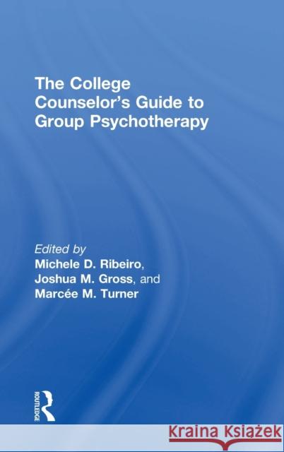 The College Counselor's Guide to Group Psychotherapy Michele D. Ribeiro Joshua Gross Marcee M. Turner 9781138681958 Routledge