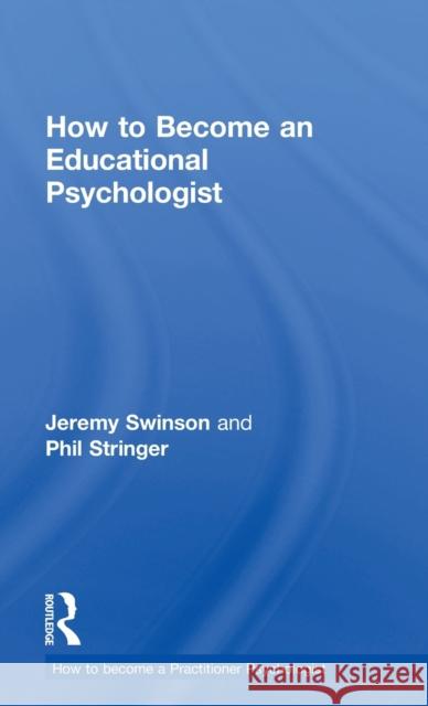 How to Become an Educational Psychologist Jeremy Swinson Phil Stringer 9781138682313 Routledge