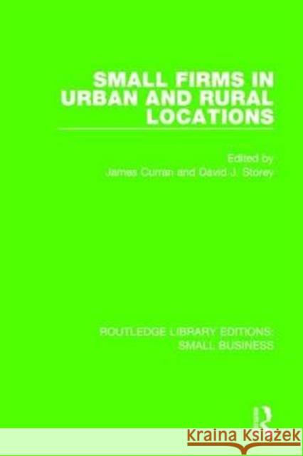 Small Firms in Urban and Rural Locations James Curran David J. Storey 9781138682351 Routledge