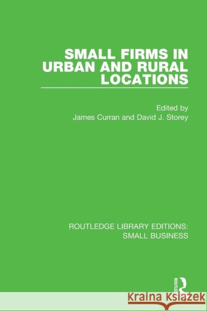 Small Firms in Urban and Rural Locations James Curran David J. Storey 9781138682375 Routledge