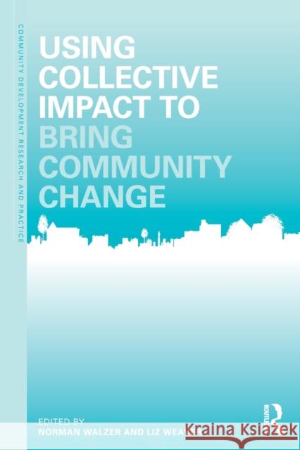 Using Collective Impact to Bring Community Change Norman Walzer Liz Weaver Catherine McGuire 9781138682573 Routledge