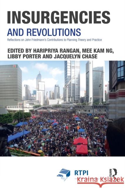 Insurgencies and Revolutions: Reflections on John Friedmann's Contributions to Planning Theory and Practice Haripriya Rangan Kam Mee Ng Libby Porter 9781138682658 Routledge