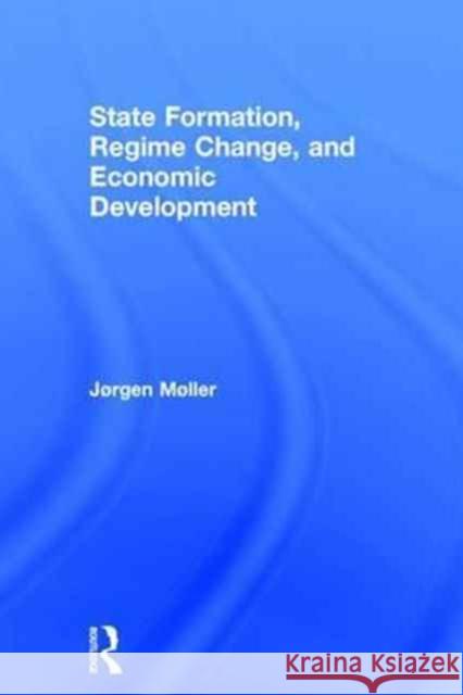 State Formation, Regime Change, and Economic Development Jorgen Moller 9781138682801 Routledge