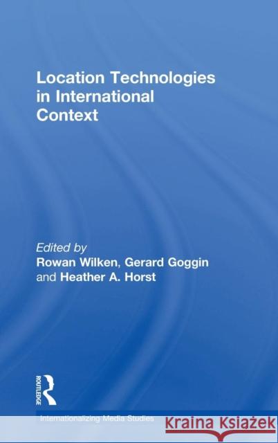 Location Technologies in International Context Rowan Wilken Gerard Goggin Heather Horst 9781138682948