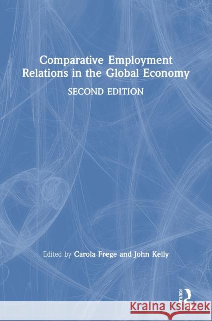 Comparative Employment Relations in the Global Economy Carola Frege John Kelly 9781138683013