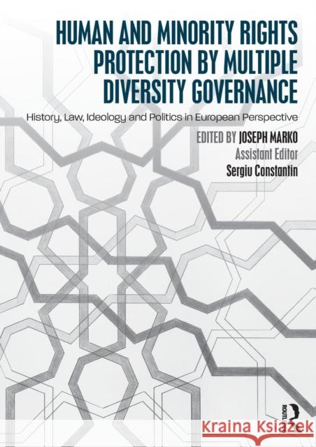 Human and Minority Rights Protection by Multiple Diversity Governance: History, Law, Ideology and Politics in European Perspective Joseph Marko Sergiu Constantin 9781138683099