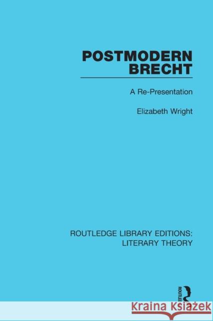 Postmodern Brecht: A Re-Presentation Wright, Elizabeth (University of Calgary, Canada) 9781138683310