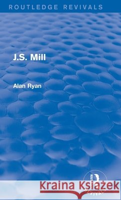 J.S. Mill (Routledge Revivals) Alan Ryan 9781138683341