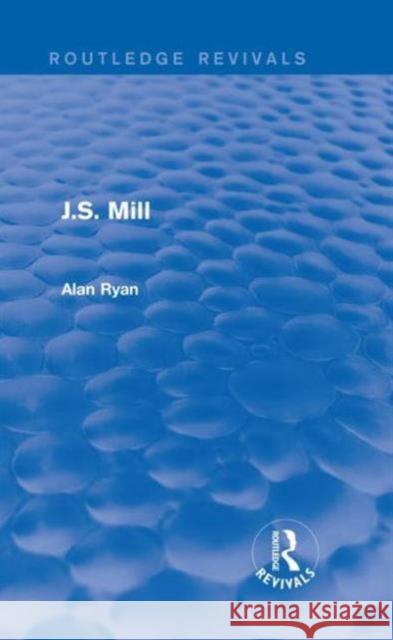 J.S. Mill (Routledge Revivals) Alan Ryan 9781138683341