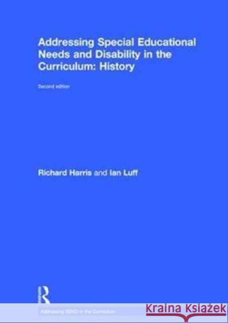 Addressing Special Educational Needs and Disability in the Curriculum: History Richard Harris, Ian Luff 9781138683471 Taylor and Francis
