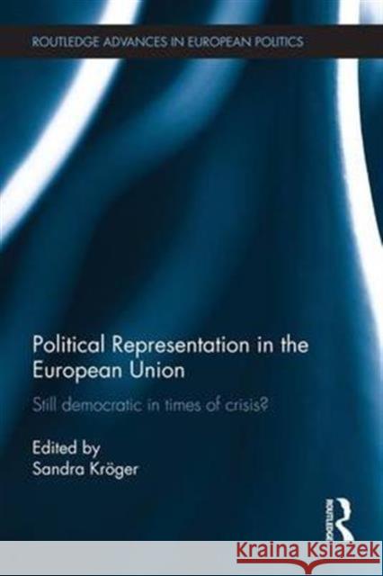 Political Representation in the European Union: Still Democratic in Times of Crisis? Sandra Kroger 9781138683532 Routledge