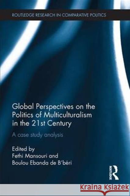 Global Perspectives on the Politics of Multiculturalism in the 21st Century: A Case Study Analysis Fethi Mansouri Boulou Eband 9781138683594 Routledge