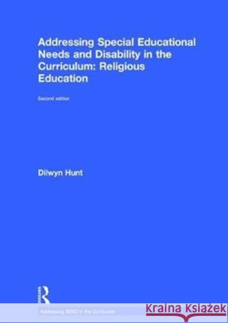 Addressing Special Educational Needs and Disability in the Curriculum: Religious Education: Second Edition Hunt, Dilwyn 9781138683761 Routledge