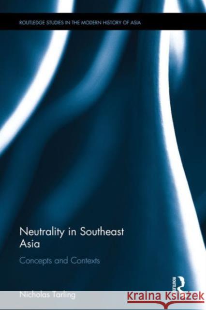 Neutrality in Southeast Asia: Concepts and Contexts Nicholas Tarling 9781138683969