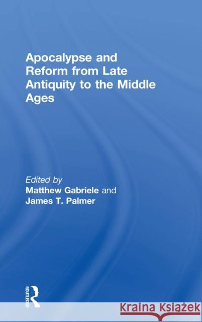 Apocalypse and Reform from Late Antiquity to the Middle Ages Matthew Gabriele James T. Palmer 9781138684027 Routledge